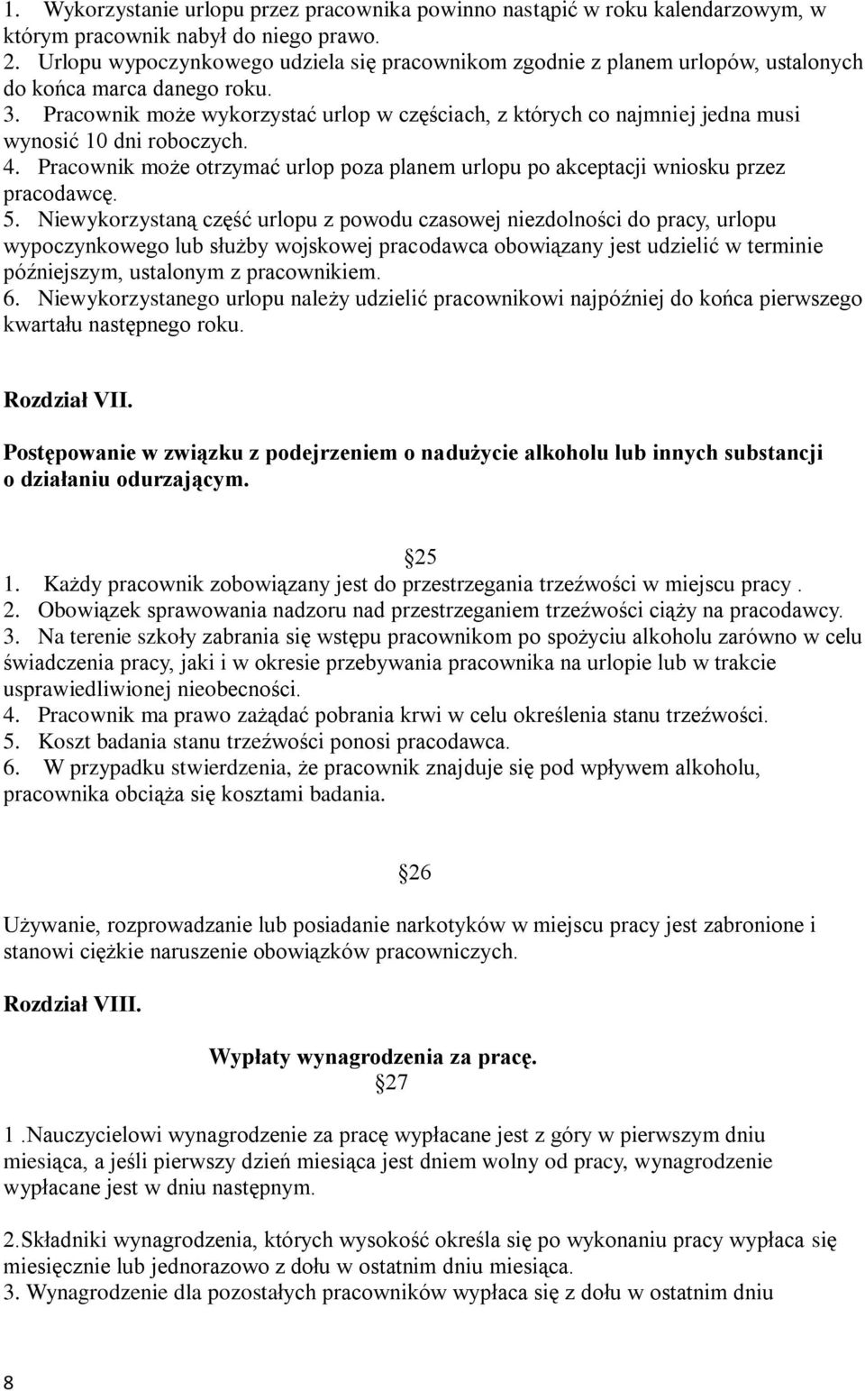 Pracownik może wykorzystać urlop w częściach, z których co najmniej jedna musi wynosić 10 dni roboczych. 4. Pracownik może otrzymać urlop poza planem urlopu po akceptacji wniosku przez pracodawcę. 5.