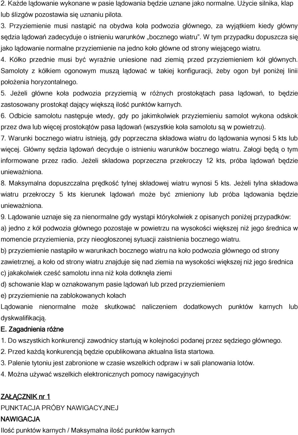 W tym przypadku dopuszcza się jako lądowanie normalne przyziemienie na jedno koło główne od strony wiejącego wiatru. 4.