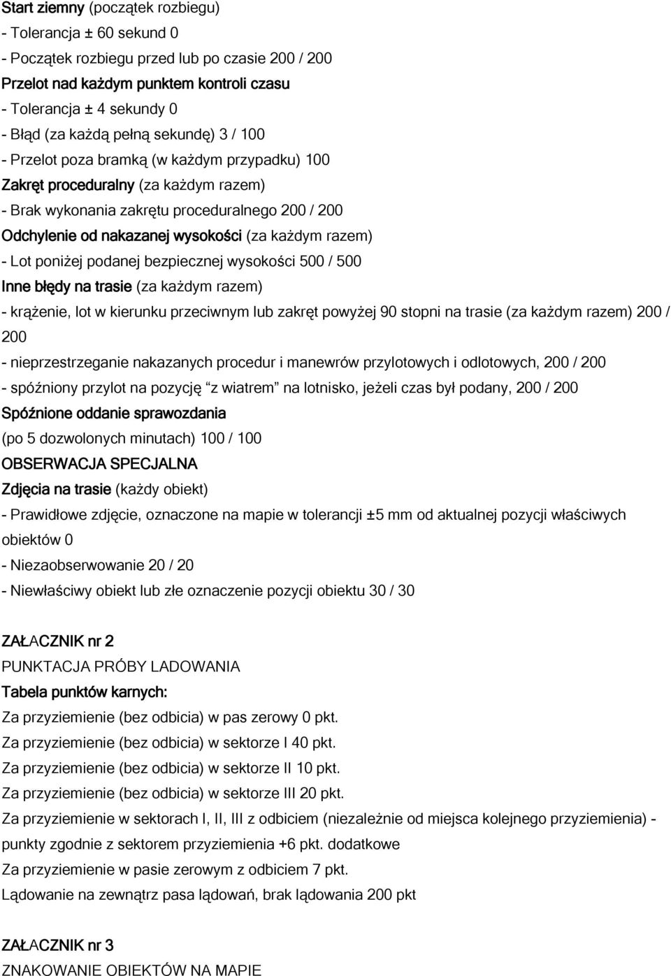 każdym razem) - Lot poniżej podanej bezpiecznej wysokości 500 / 500 Inne błędy na trasie (za każdym razem) - krążenie, lot w kierunku przeciwnym lub zakręt powyżej 90 stopni na trasie (za każdym