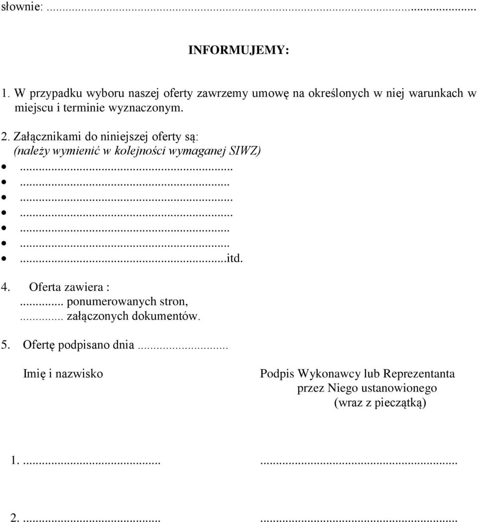 Załącznikami do niniejszej oferty są: (należy wymienić w kolejności wymaganej SIWZ).....................itd. 4.