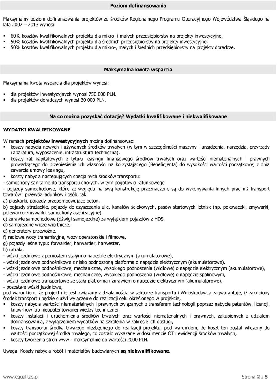 mikro-, małych i średnich przedsiębiorstw na projekty doradcze. Maksymalna kwota wsparcia Maksymalna kwota wsparcia dla projektów wynosi: dla projektów inwestycyjnych wynosi 750 000 PLN.