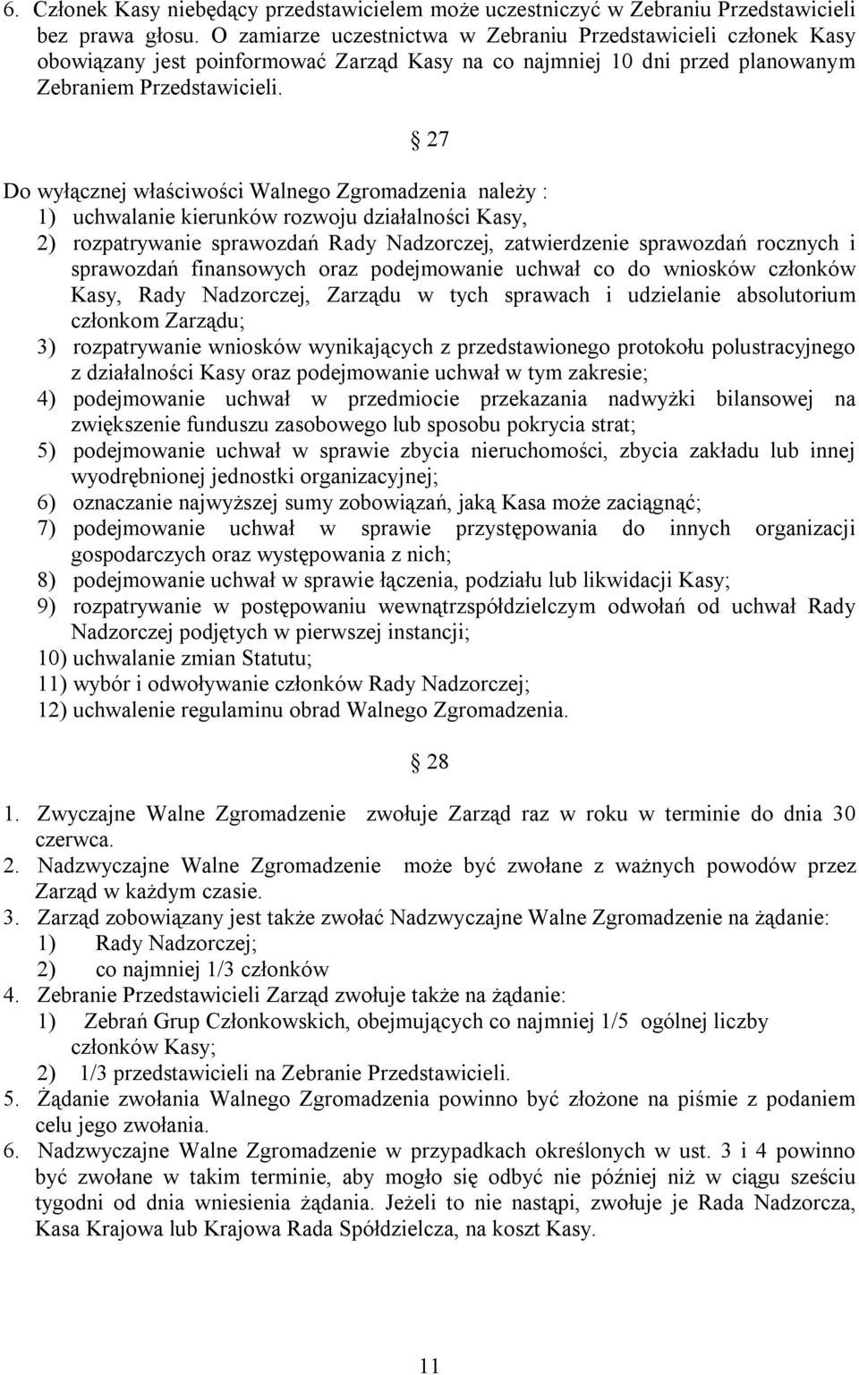 27 Do wyłącznej właściwości Walnego Zgromadzenia należy : 1) uchwalanie kierunków rozwoju działalności Kasy, 2) rozpatrywanie sprawozdań Rady Nadzorczej, zatwierdzenie sprawozdań rocznych i