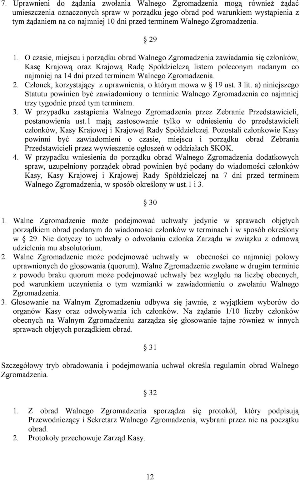 O czasie, miejscu i porządku obrad Walnego Zgromadzenia zawiadamia się członków, Kasę Krajową oraz Krajową Radę Spółdzielczą listem poleconym nadanym co najmniej na 14 dni przed terminem Walnego