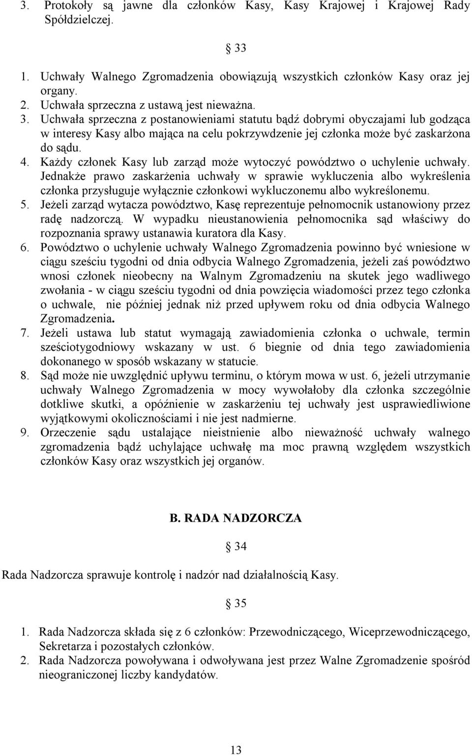 Uchwała sprzeczna z postanowieniami statutu bądź dobrymi obyczajami lub godząca w interesy Kasy albo mająca na celu pokrzywdzenie jej członka może być zaskarżona do sądu. 4.