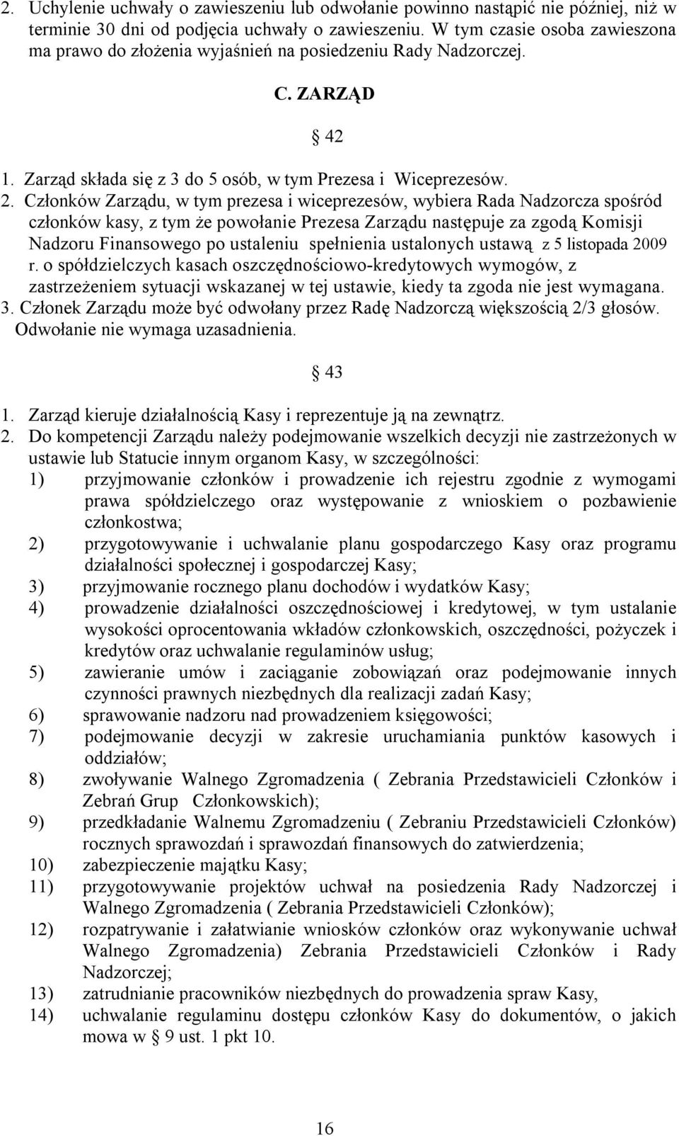 Członków Zarządu, w tym prezesa i wiceprezesów, wybiera Rada Nadzorcza spośród członków kasy, z tym że powołanie Prezesa Zarządu następuje za zgodą Komisji Nadzoru Finansowego po ustaleniu spełnienia