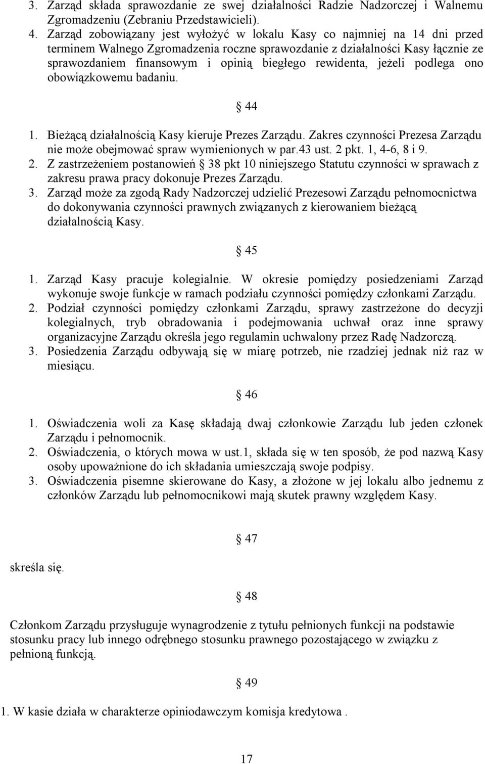 rewidenta, jeżeli podlega ono obowiązkowemu badaniu. 44 1. Bieżącą działalnością Kasy kieruje Prezes Zarządu. Zakres czynności Prezesa Zarządu nie może obejmować spraw wymienionych w par.43 ust.