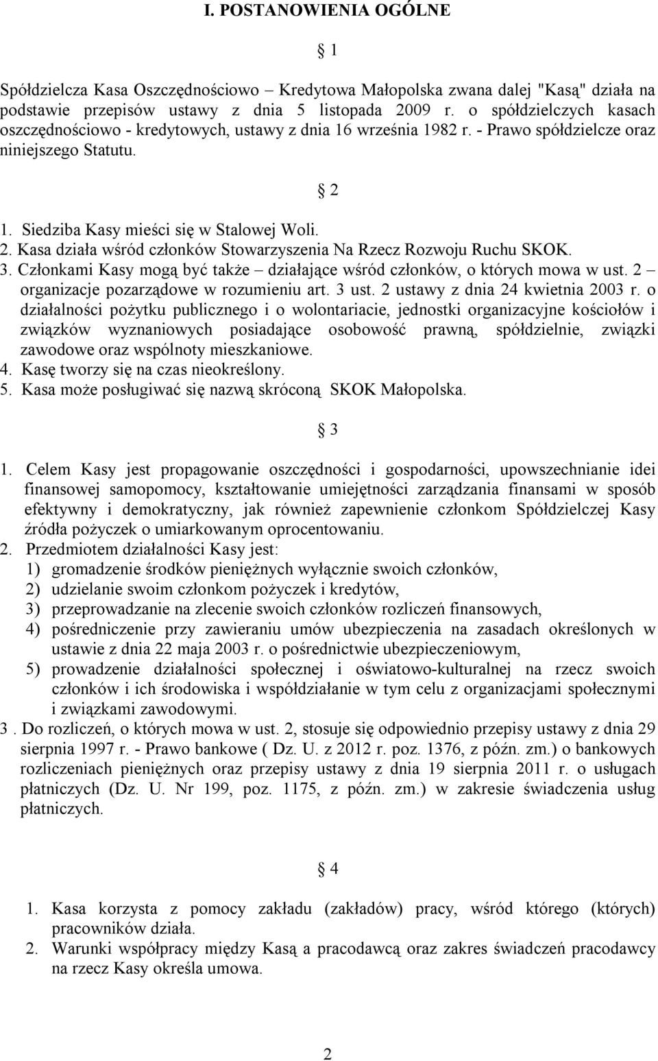 1. Siedziba Kasy mieści się w Stalowej Woli. 2. Kasa działa wśród członków Stowarzyszenia Na Rzecz Rozwoju Ruchu SKOK. 3. Członkami Kasy mogą być także działające wśród członków, o których mowa w ust.