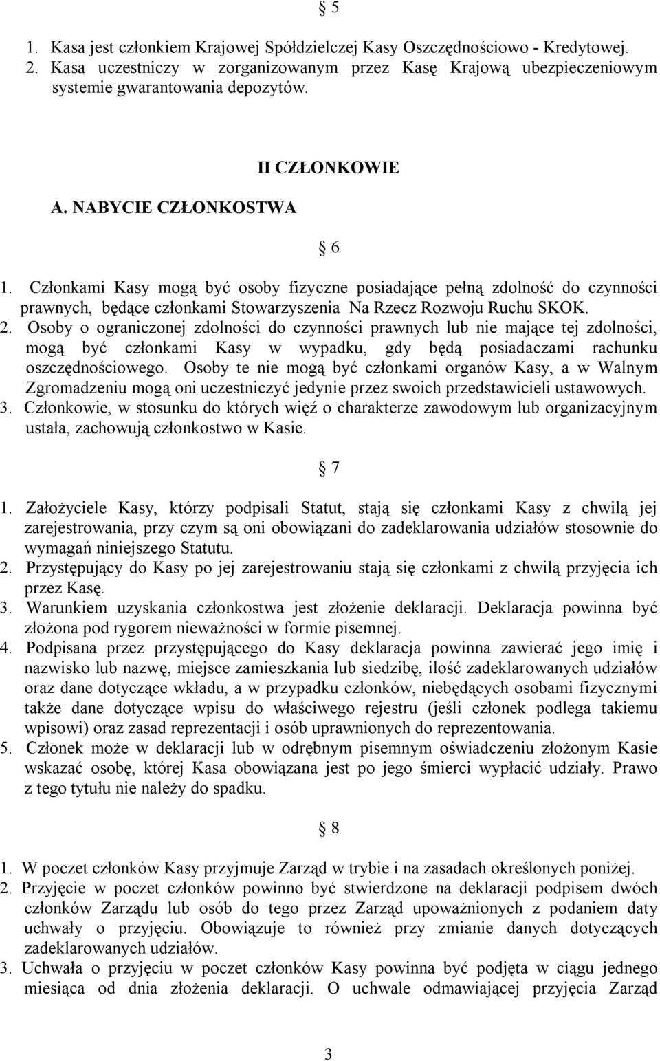 Osoby o ograniczonej zdolności do czynności prawnych lub nie mające tej zdolności, mogą być członkami Kasy w wypadku, gdy będą posiadaczami rachunku oszczędnościowego.