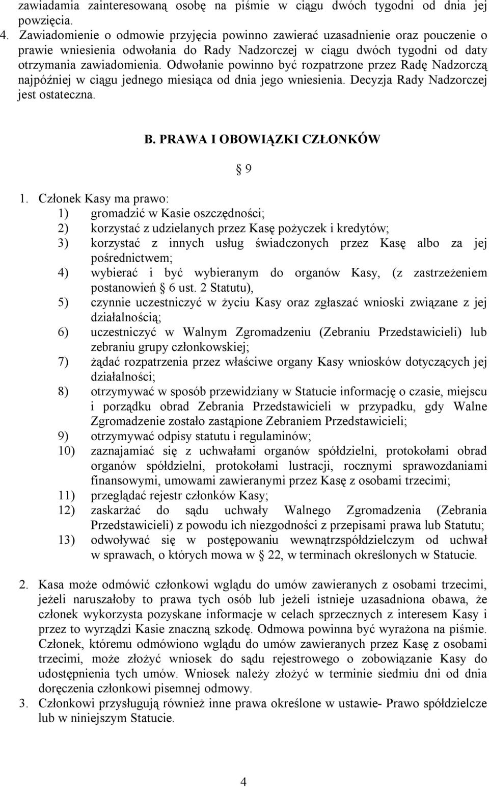 Odwołanie powinno być rozpatrzone przez Radę Nadzorczą najpóźniej w ciągu jednego miesiąca od dnia jego wniesienia. Decyzja Rady Nadzorczej jest ostateczna. B. PRAWA I OBOWIĄZKI CZŁONKÓW 9 1.