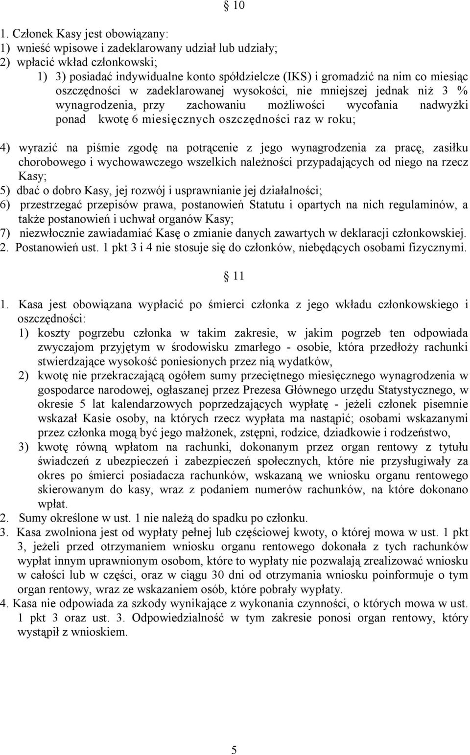 wyrazić na piśmie zgodę na potrącenie z jego wynagrodzenia za pracę, zasiłku chorobowego i wychowawczego wszelkich należności przypadających od niego na rzecz Kasy; 5) dbać o dobro Kasy, jej rozwój i