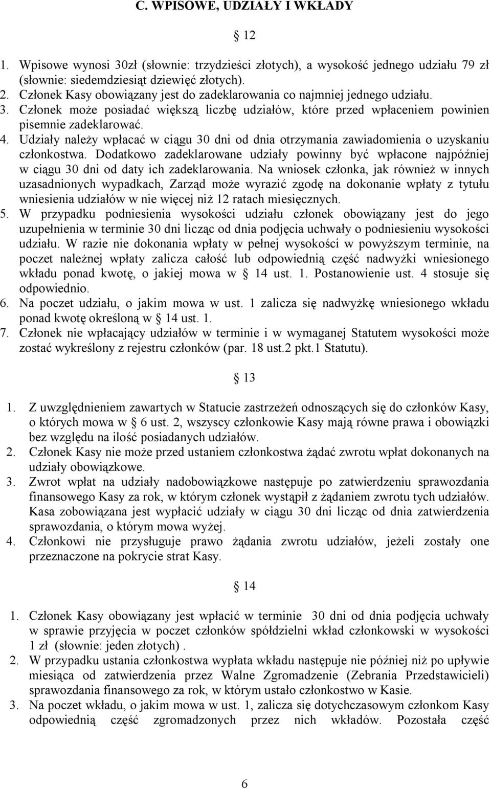 Udziały należy wpłacać w ciągu 30 dni od dnia otrzymania zawiadomienia o uzyskaniu członkostwa.