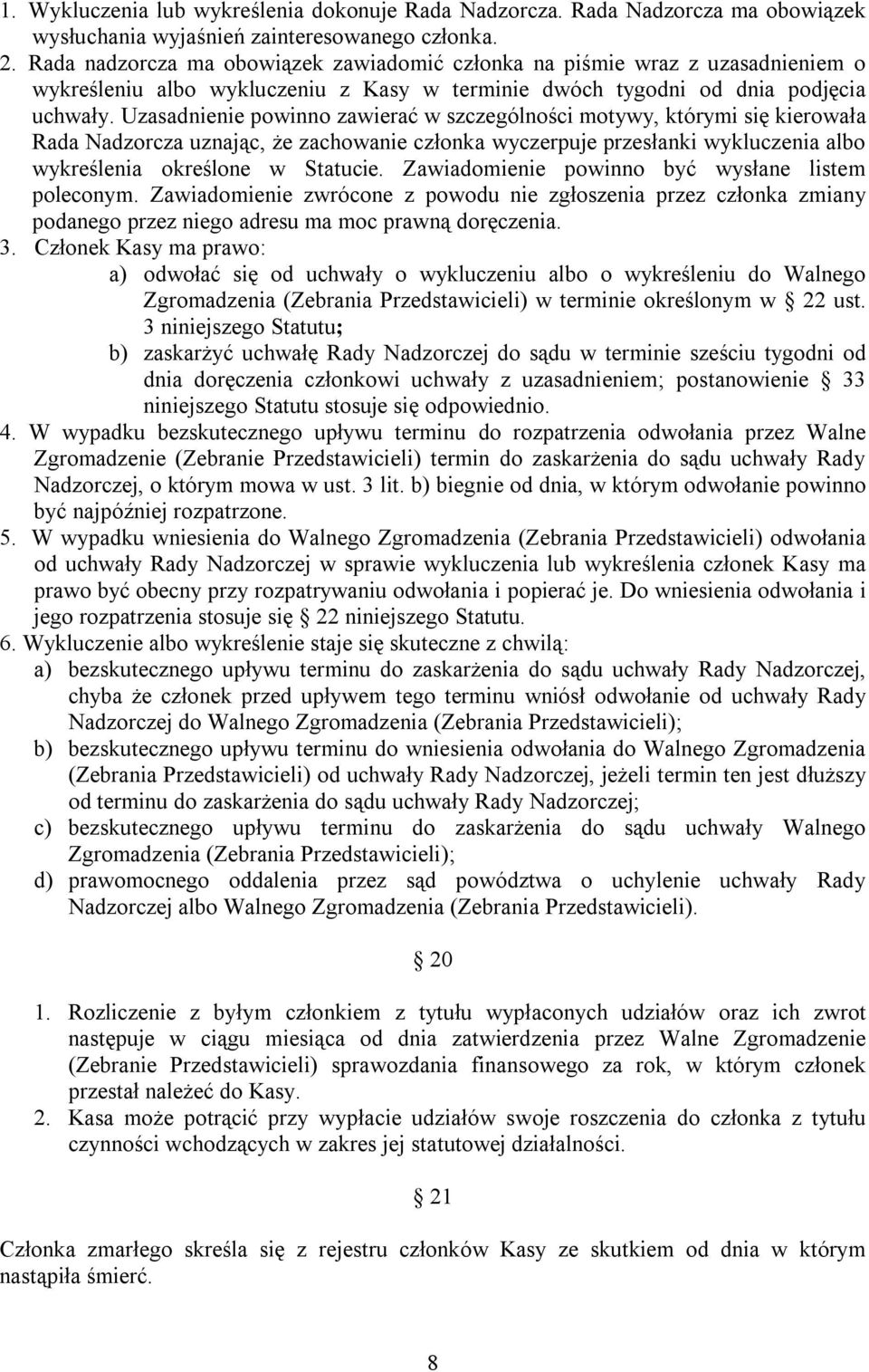 Uzasadnienie powinno zawierać w szczególności motywy, którymi się kierowała Rada Nadzorcza uznając, że zachowanie członka wyczerpuje przesłanki wykluczenia albo wykreślenia określone w Statucie.