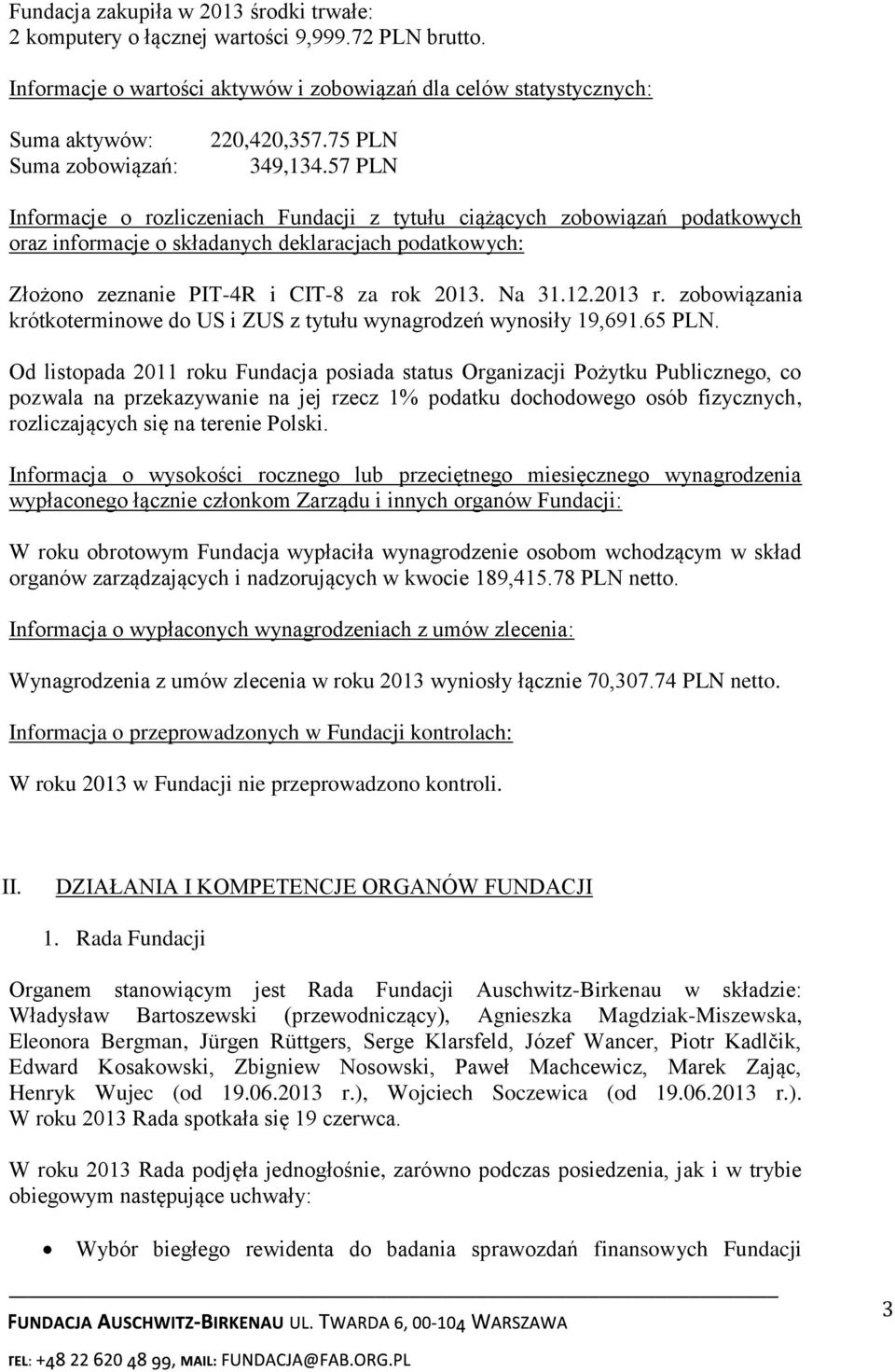 57 PLN Informacje o rozliczeniach Fundacji z tytułu ciążących zobowiązań podatkowych oraz informacje o składanych deklaracjach podatkowych: Złożono zeznanie PIT-4R i CIT-8 za rok 2013. Na 31.12.