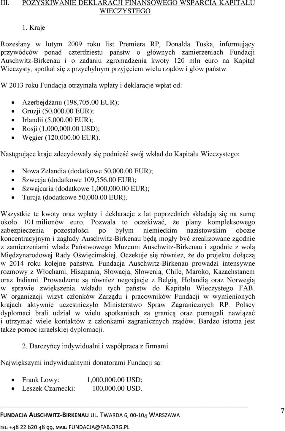 120 mln euro na Kapitał Wieczysty, spotkał się z przychylnym przyjęciem wielu rządów i głów państw. W 2013 roku Fundacja otrzymała wpłaty i deklaracje wpłat od: Azerbejdżanu (198,705.