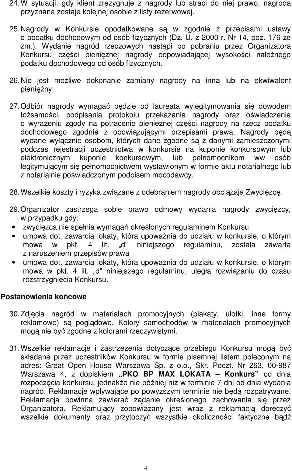 Wydanie nagród rzeczowych nastąpi po pobraniu przez Organizatora Konkursu części pienięŝnej nagrody odpowiadającej wysokości naleŝnego podatku dochodowego od osób fizycznych. 26.