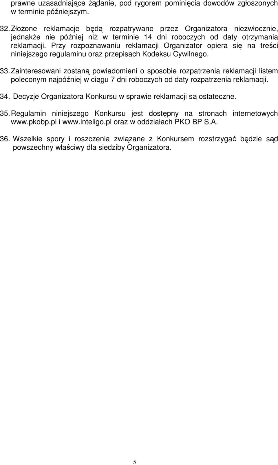 Przy rozpoznawaniu reklamacji Organizator opiera się na treści niniejszego regulaminu oraz przepisach Kodeksu Cywilnego. 33.