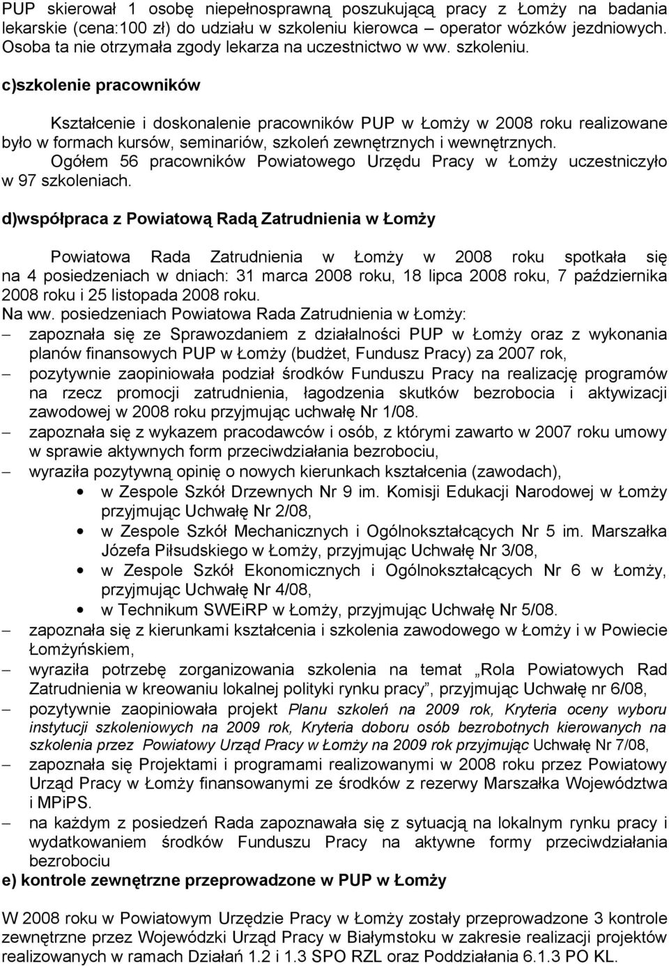 c)szkolenie pracowników Kształcenie i doskonalenie pracowników PUP w Łomży w 2008 roku realizowane było w formach kursów, seminariów, szkoleń zewnętrznych i wewnętrznych.