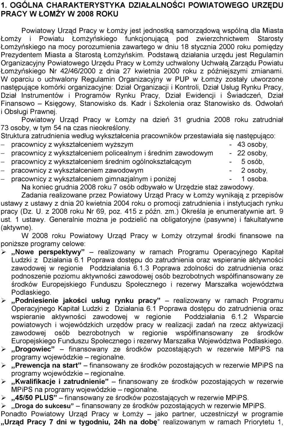 Podstawą działania urzędu jest Regulamin Organizacyjny Powiatowego Urzędu Pracy w Łomży uchwalony Uchwałą Zarządu Powiatu Łomżyńskiego Nr 42/46/2000 z dnia 27 kwietnia 2000 roku z późniejszymi