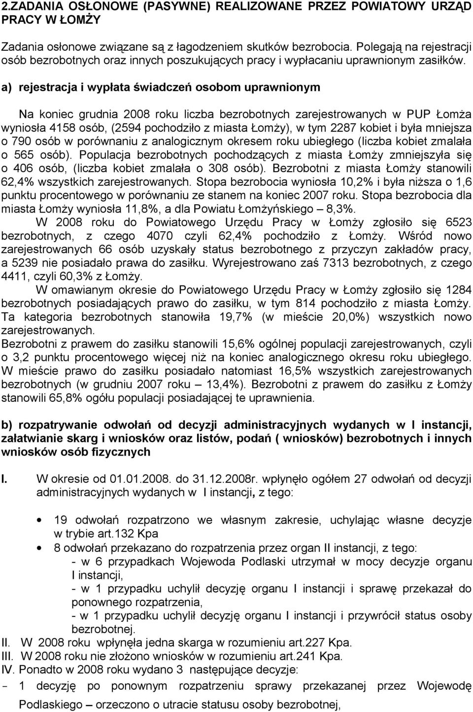 a) rejestracja i wypłata świadczeń osobom uprawnionym Na koniec grudnia 2008 roku liczba bezrobotnych zarejestrowanych w PUP Łomża wyniosła 4158 osób, (2594 pochodziło z miasta Łomży), w tym 2287