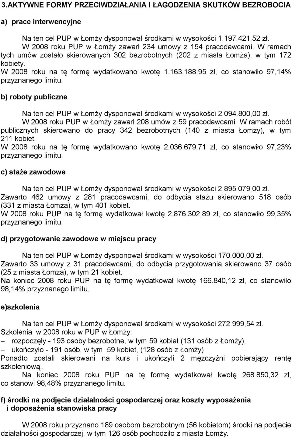 W 2008 roku na tę formę wydatkowano kwotę 1.163.188,95 zł, co stanowiło 97,14% przyznanego limitu. b) roboty publiczne Na ten cel PUP w Łomży dysponował środkami w wysokości 2.094.800,00 zł.