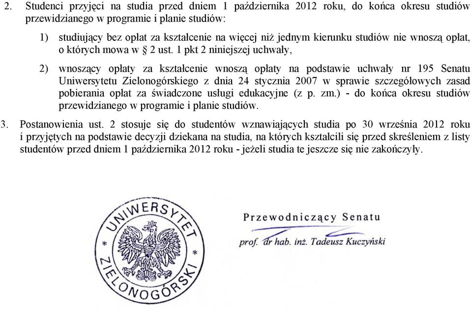1 pkt 2 niniejszej uchwały, 2) wnoszący opłaty za kształcenie wnoszą opłaty na podstawie uchwały nr 195 Senatu Uniwersytetu Zielonogórskiego z dnia 24 stycznia 2007 w sprawie szczegółowych zasad
