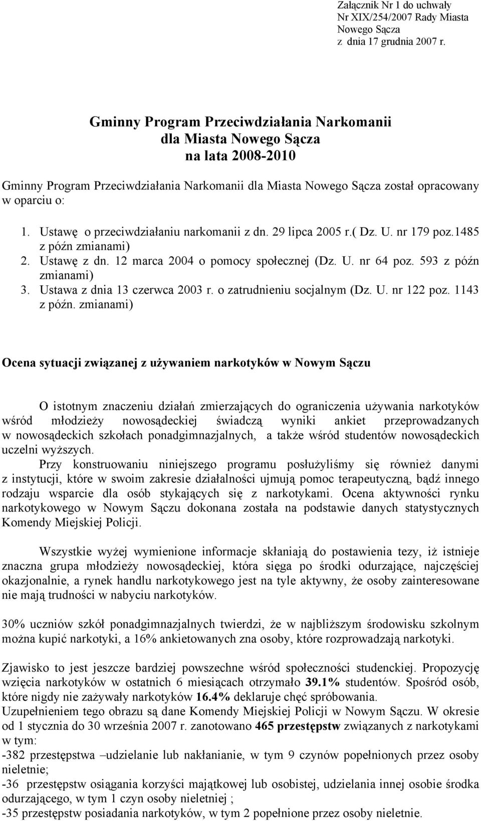 Ustawę o przeciwdziałaniu narkomanii z dn. 29 lipca 2005 r.( Dz. U. nr 179 poz.1485 z późn zmianami) 2. Ustawę z dn. 12 marca 2004 o pomocy społecznej (Dz. U. nr 64 poz. 593 z późn zmianami) 3.