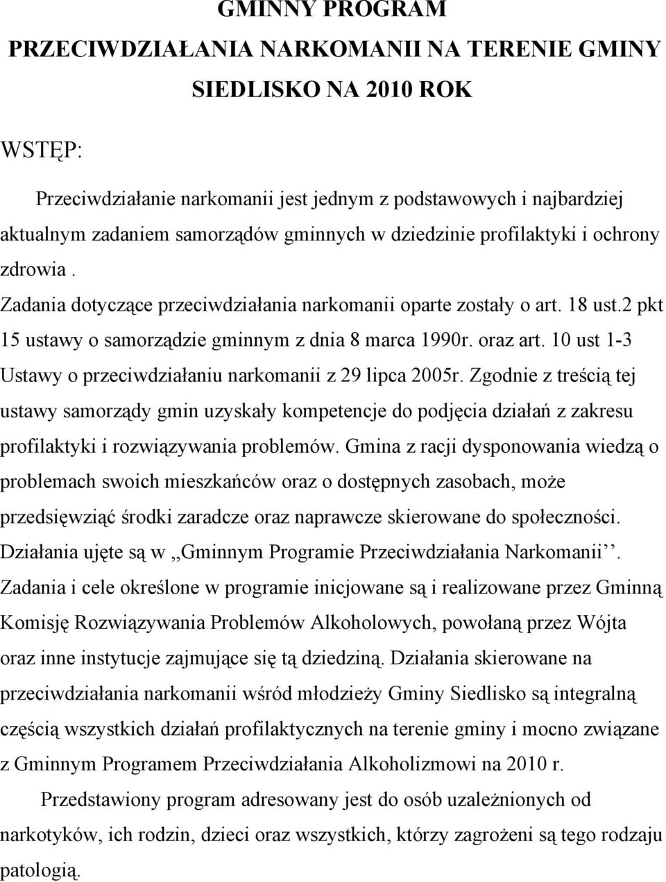 10 ust 1-3 Ustawy o przeciwdziałaniu narkomanii z 29 lipca 2005r. Zgodnie z treścią tej ustawy samorządy gmin uzyskały kompetencje do podjęcia działań z zakresu profilaktyki i rozwiązywania problemów.