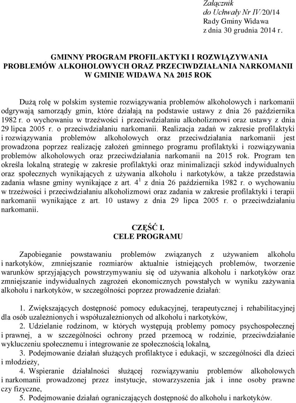 narkomanii odgrywają samorządy gmin, które działają na podstawie ustawy z dnia 26 października 1982 r. o wychowaniu w trzeźwości i przeciwdziałaniu alkoholizmowi oraz ustawy z dnia 29 lipca 2005 r.