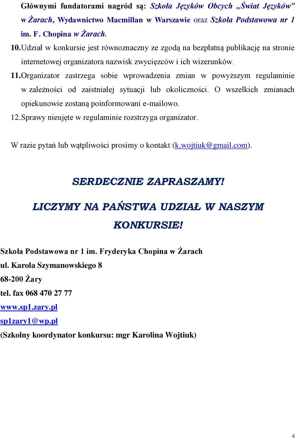 Organizator zastrzega sobie wprowadzenia zmian w powyższym regulaminie w zależności od zaistniałej sytuacji lub okoliczności. O wszelkich zmianach opiekunowie zostaną poinformowani e-mailowo. 12.