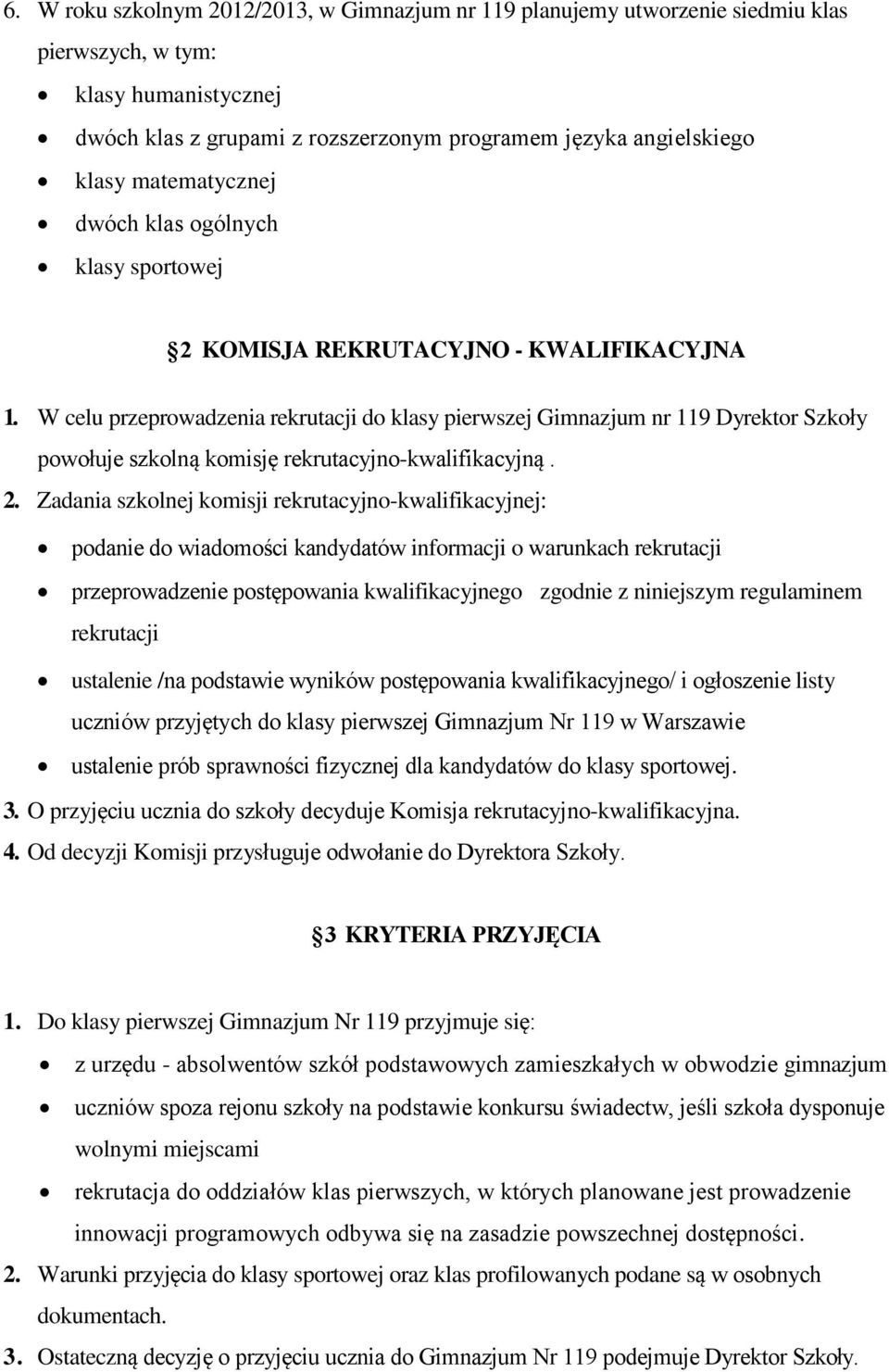 W celu przeprowadzenia rekrutacji do klasy pierwszej Gimnazjum nr 119 Dyrektor Szkoły powołuje szkolną komisję rekrutacyjno-kwalifikacyjną. 2.