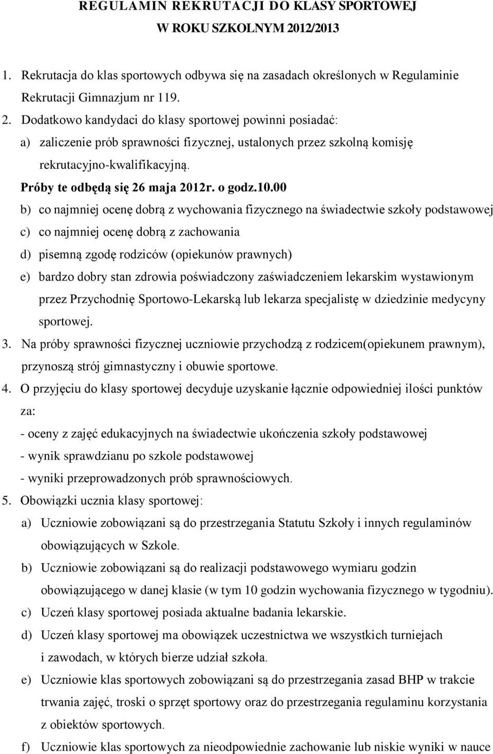 Dodatkowo kandydaci do klasy sportowej powinni posiadać: a) zaliczenie prób sprawności fizycznej, ustalonych przez szkolną komisję rekrutacyjno-kwalifikacyjną. Próby te odbędą się 26 maja 2012r.