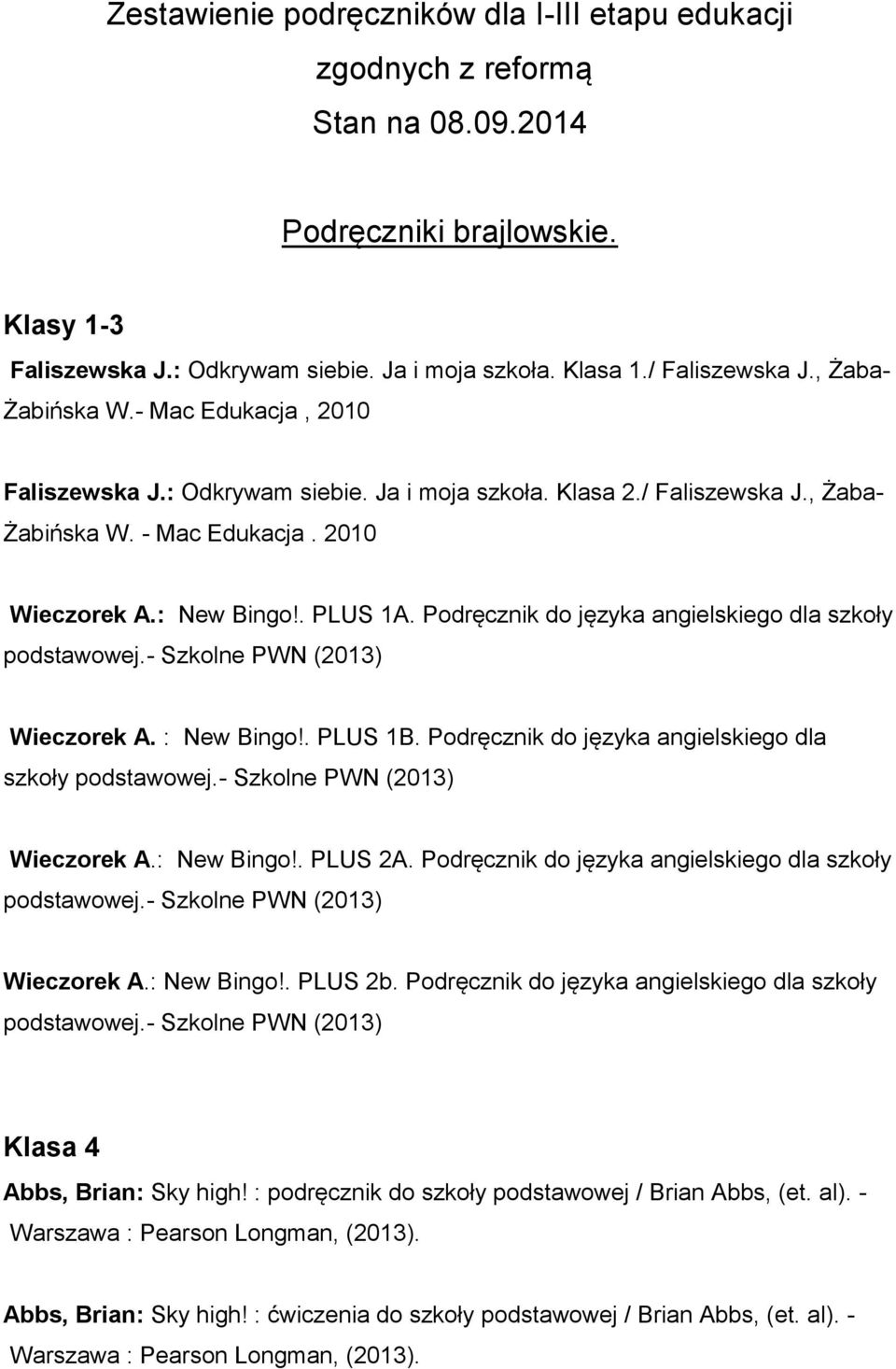 Podręcznik do języka angielskiego dla szkoły Wieczorek A. : New Bingo!. PLUS 1B. Podręcznik do języka angielskiego dla szkoły Wieczorek A.: New Bingo!. PLUS 2A.