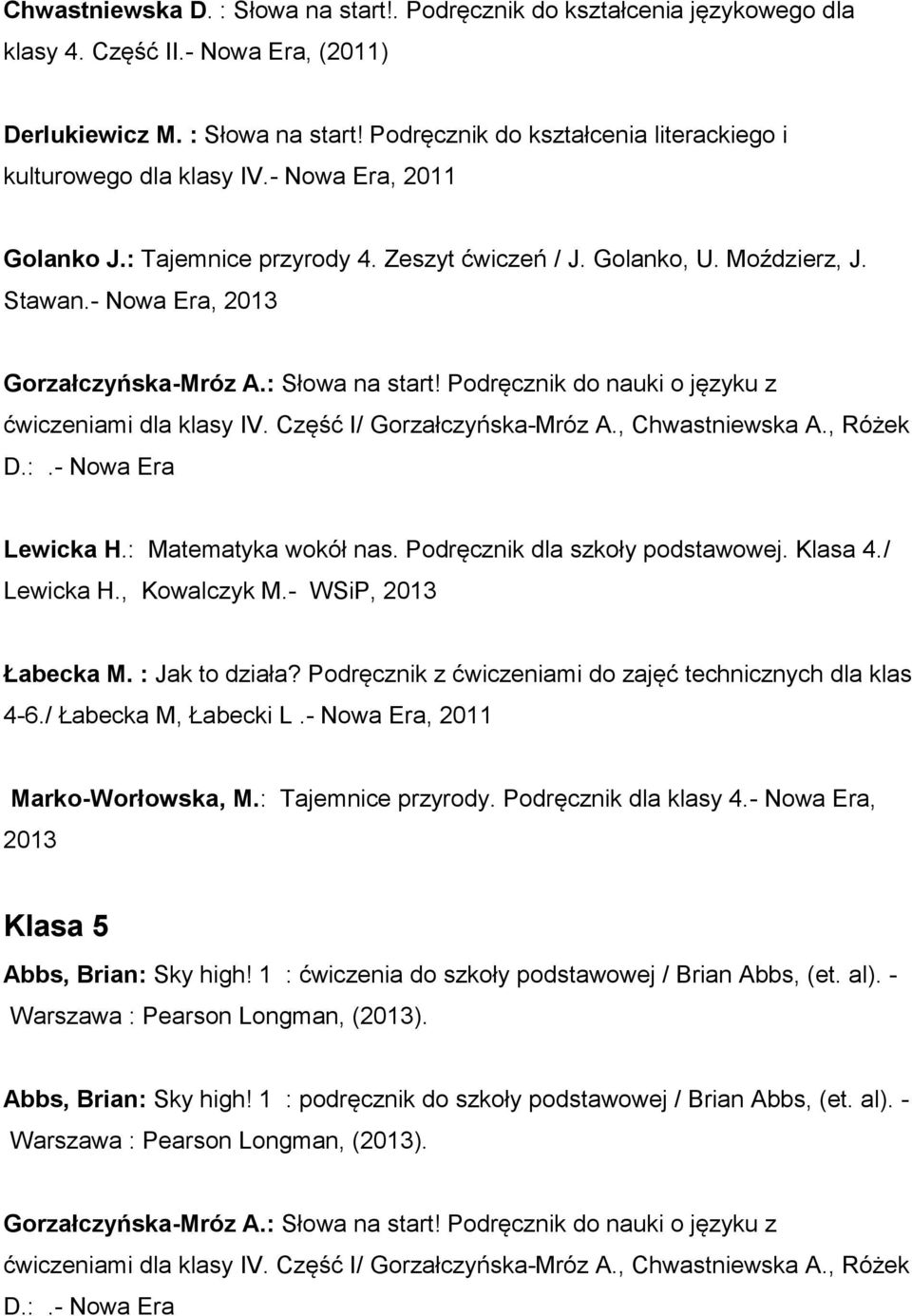 Podręcznik do nauki o języku z ćwiczeniami dla klasy IV. Część I/ Gorzałczyńska-Mróz A., Chwastniewska A., Różek D.:.- Nowa Era Lewicka H.: Matematyka wokół nas. Podręcznik dla szkoły podstawowej.