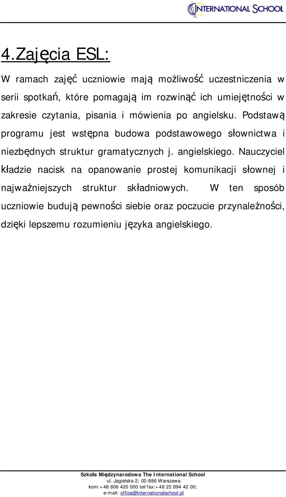 Podstawą programu jest wstępna budowa podstawowego słownictwa i niezbędnych struktur gramatycznych j. angielskiego.