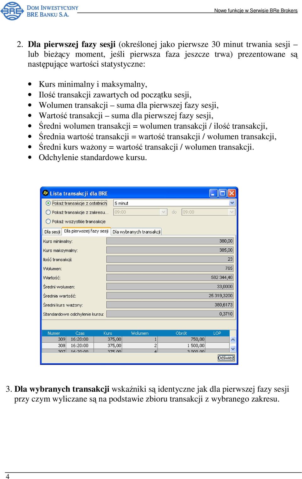 wolumen transakcji = wolumen transakcji / ilość transakcji, Średnia wartość transakcji = wartość transakcji / wolumen transakcji, Średni kurs waŝony = wartość transakcji / wolumen