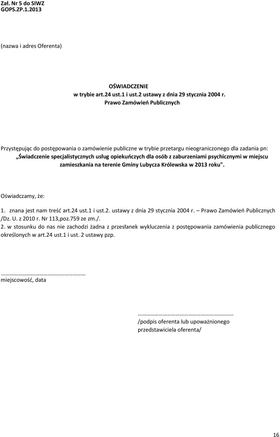 zaburzeniami psychicznymi w miejscu zamieszkania na terenie Gminy Lubycza Królewska w 2013 roku". Oświadczamy, że: 1. znana jest nam treść art.24 ust.1 i ust.2. ustawy z dnia 29 stycznia 2004 r.