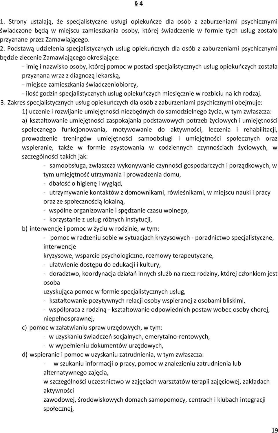 Podstawą udzielenia specjalistycznych usług opiekuńczych dla osób z zaburzeniami psychicznymi będzie zlecenie Zamawiającego określające: - imię i nazwisko osoby, której pomoc w postaci