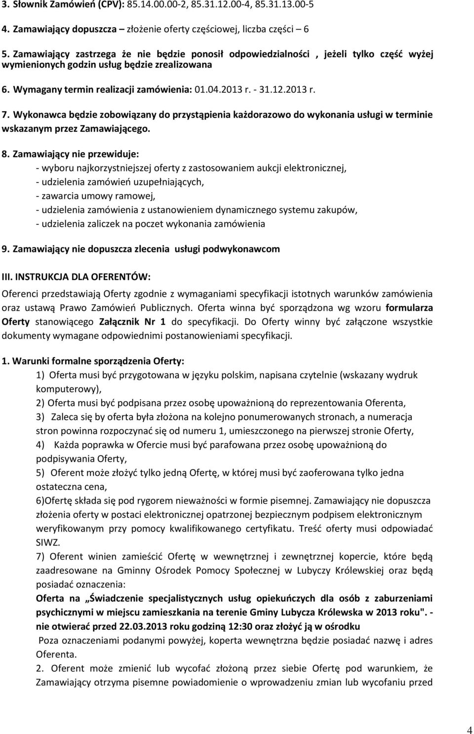 2013 r. 7. Wykonawca będzie zobowiązany do przystąpienia każdorazowo do wykonania usługi w terminie wskazanym przez Zamawiającego. 8.