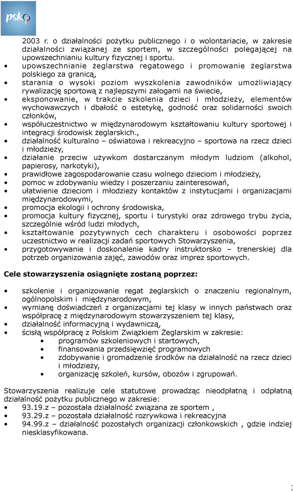 świecie, eksponowanie, w trakcie szkolenia dzieci i młodzieży, elementów wychowawczych i dbałość o estetykę, godność oraz solidarności swoich członków, współuczestnictwo w międzynarodowym