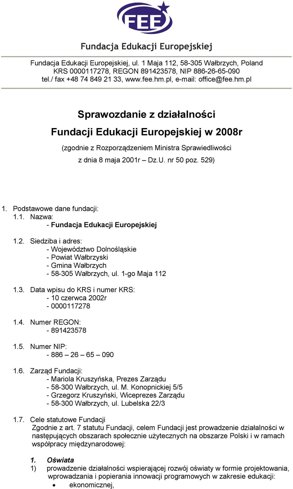 Podstawowe dane fundacji: 1.1. Nazwa: - Fundacja Edukacji Europejskiej 1.2. Siedziba i adres: - Województwo Dolnośląskie - Powiat Wałbrzyski - Gmina Wałbrzych - 58-305 Wałbrzych, ul. 1-go Maja 112 1.