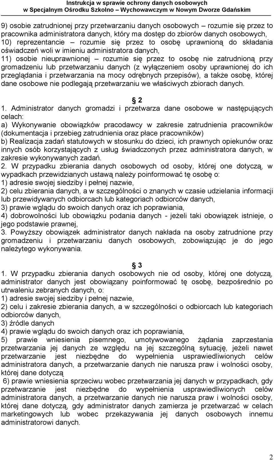 wyłączeniem osoby uprawnionej do ich przeglądania i przetwarzania na mocy odrębnych przepisów), a także osobę, której dane osobowe nie podlegają przetwarzaniu we właściwych zbiorach danych. 2 1.