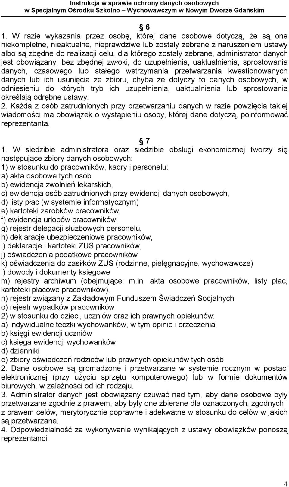 danych lub ich usunięcia ze zbioru, chyba ze dotyczy to danych osobowych, w odniesieniu do których tryb ich uzupełnienia, uaktualnienia lub sprostowania określają odrębne ustawy. 2.