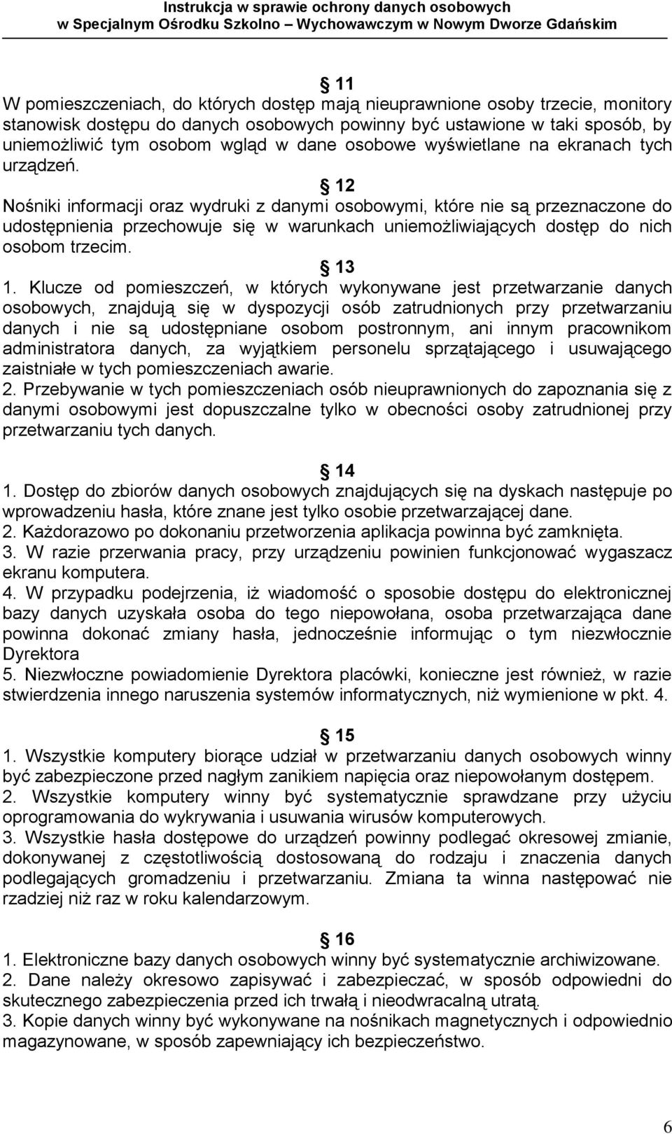 12 Nośniki informacji oraz wydruki z danymi osobowymi, które nie są przeznaczone do udostępnienia przechowuje się w warunkach uniemożliwiających dostęp do nich osobom trzecim. 13 1.