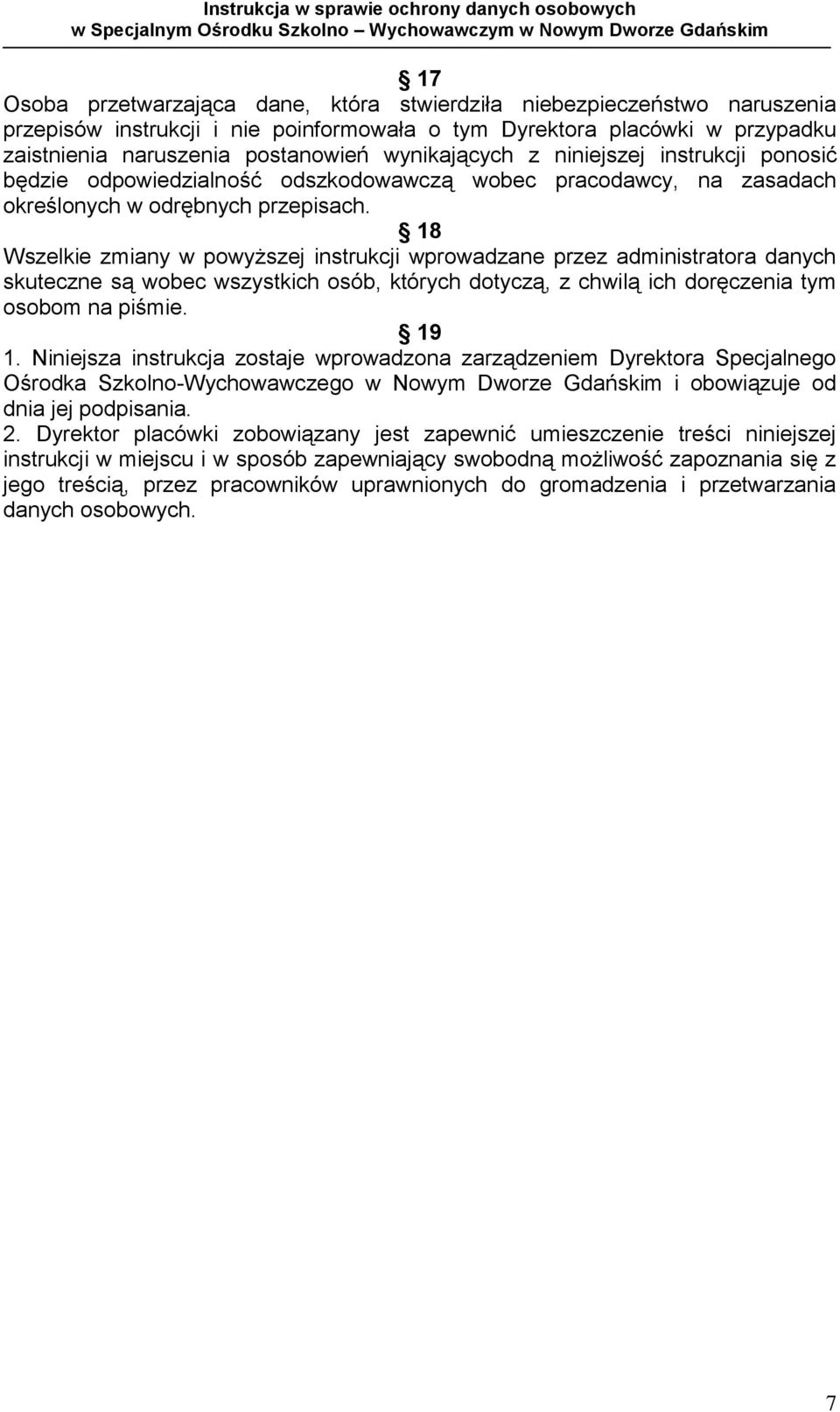 18 Wszelkie zmiany w powyższej instrukcji wprowadzane przez administratora danych skuteczne są wobec wszystkich osób, których dotyczą, z chwilą ich doręczenia tym osobom na piśmie. 19 1.