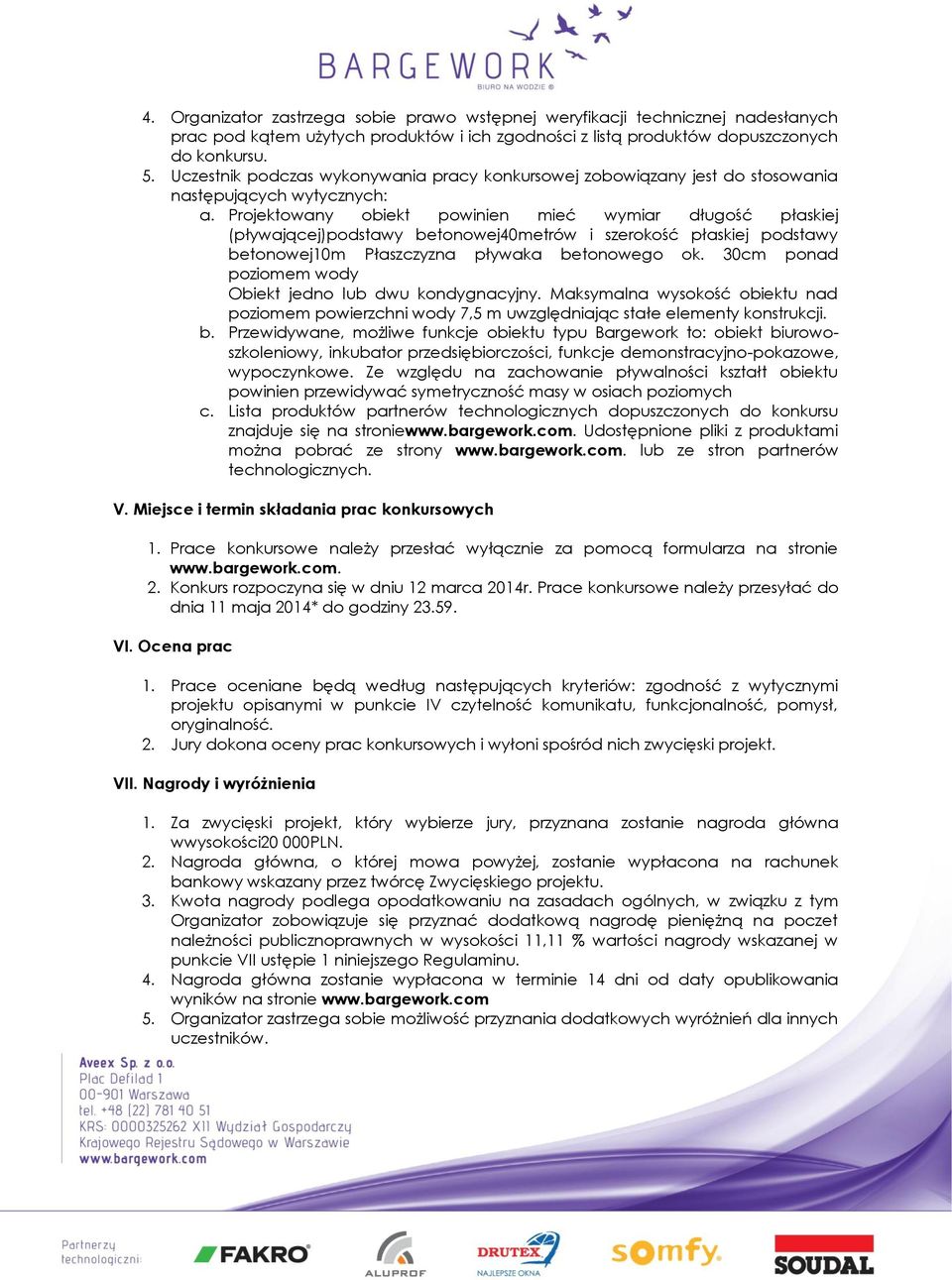 Projektowany obiekt powinien mieć wymiar długość płaskiej (pływającej)podstawy betonowej40metrów i szerokość płaskiej podstawy betonowej10m Płaszczyzna pływaka betonowego ok.