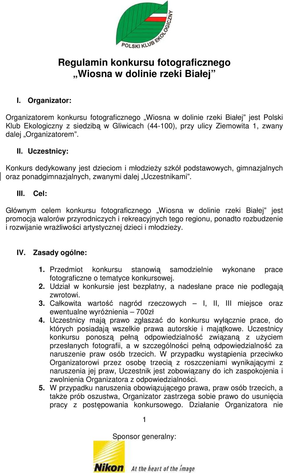 Uczestnicy: Konkurs dedykowany jest dzieciom i młodzieży szkół podstawowych, gimnazjalnych oraz ponadgimnazjalnych, zwanymi dalej Uczestnikami. III.