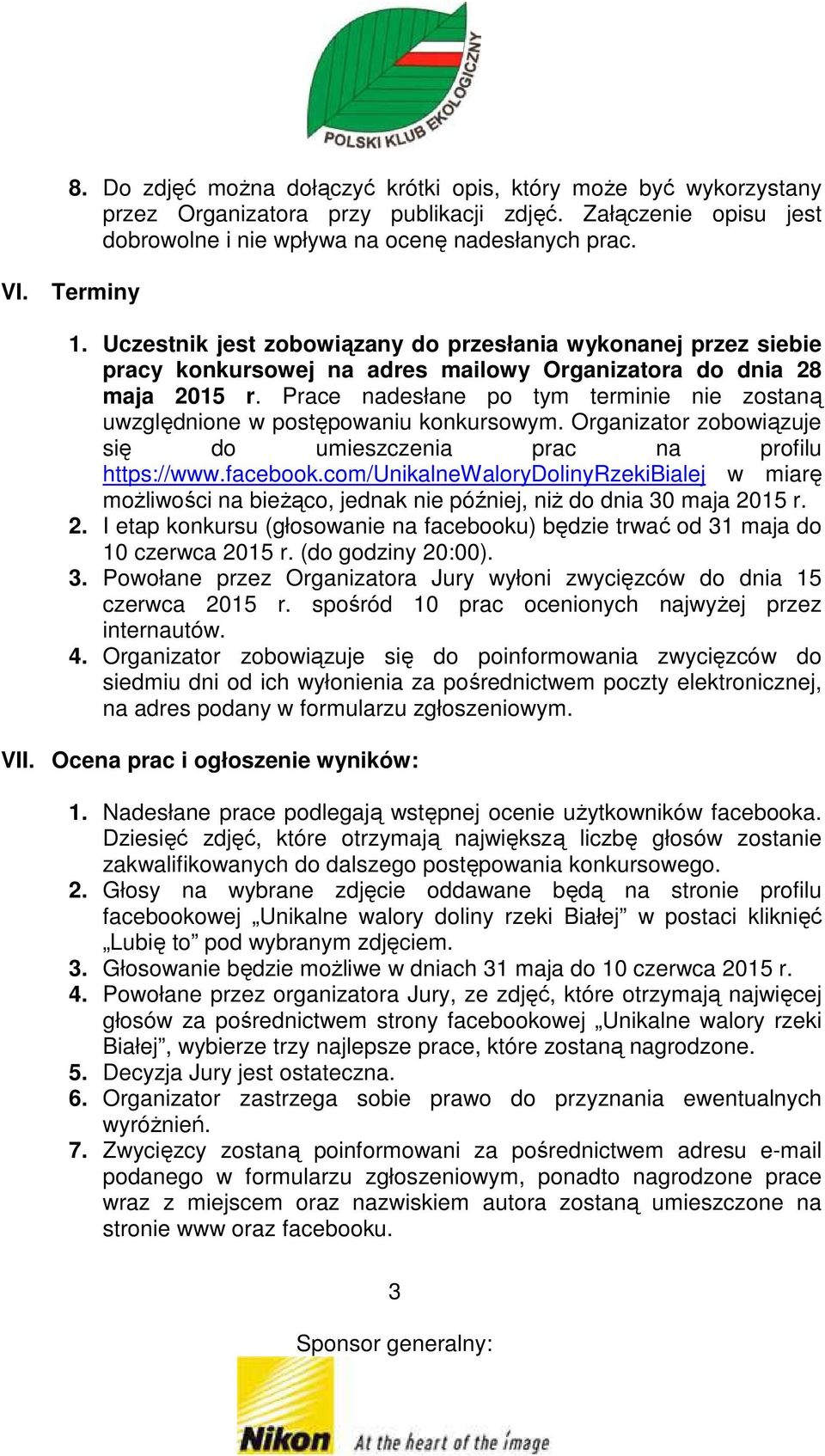 Prace nadesłane po tym terminie nie zostaną uwzględnione w postępowaniu konkursowym. Organizator zobowiązuje się do umieszczenia prac na profilu https://www.facebook.