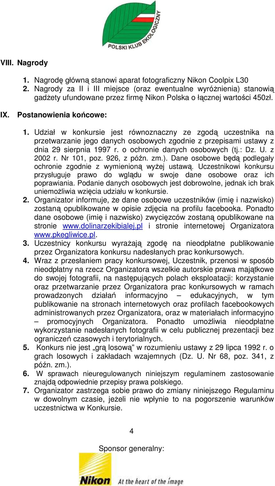 Udział w konkursie jest równoznaczny ze zgodą uczestnika na przetwarzanie jego danych osobowych zgodnie z przepisami ustawy z dnia 29 sierpnia 1997 r. o ochronie danych osobowych (tj.: Dz. U.