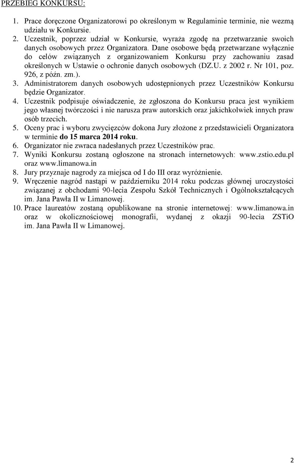 Dane osobowe będą przetwarzane wyłącznie do celów związanych z organizowaniem Konkursu przy zachowaniu zasad określonych w Ustawie o ochronie danych osobowych (DZ.U. z 2002 r. Nr 101, poz.