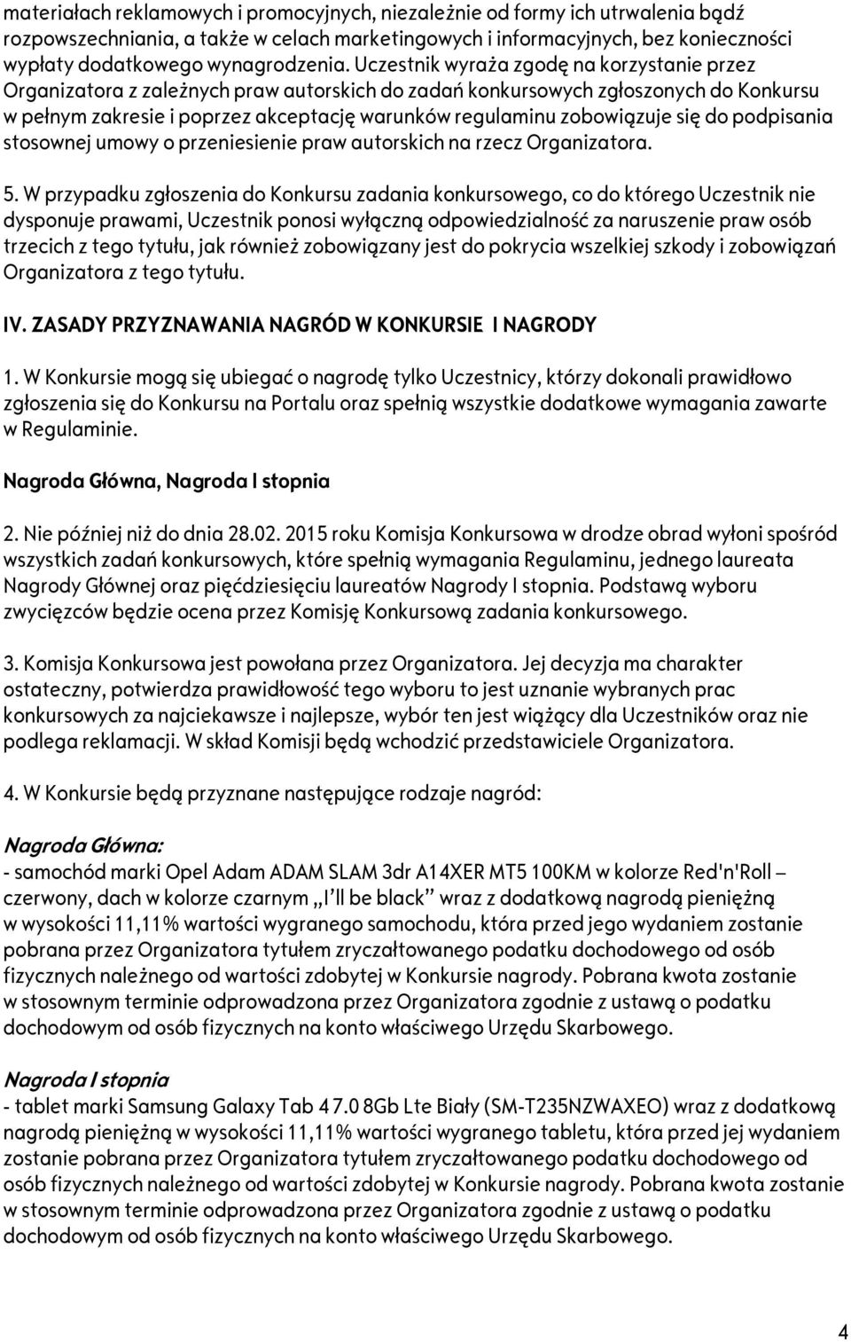 Uczestnik wyraża zgodę na korzystanie przez Organizatora z zależnych praw autorskich do zadań konkursowych zgłoszonych do Konkursu w pełnym zakresie i poprzez akceptację warunków regulaminu